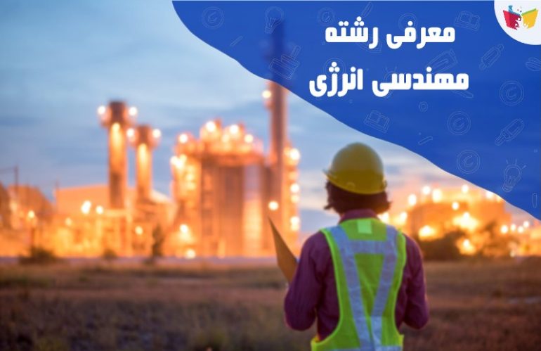 معرفی رشته مهندسی انرژی؛ بررسی صفر تا صد این رشته آینده‌دار مهندسی